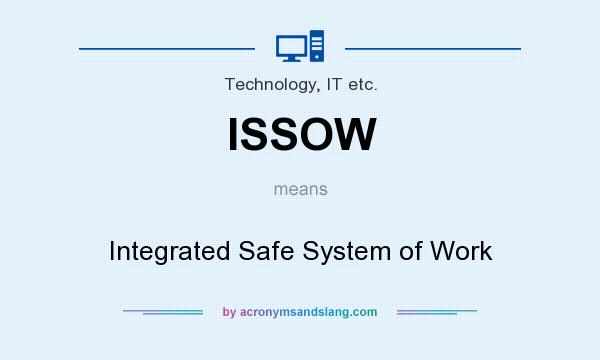What does ISSOW mean? It stands for Integrated Safe System of Work