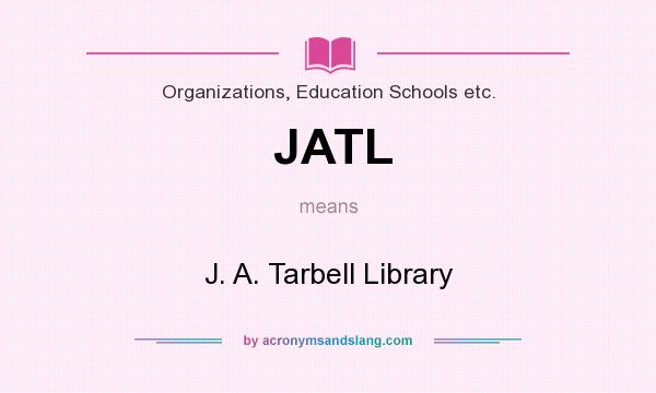 What does JATL mean? It stands for J. A. Tarbell Library