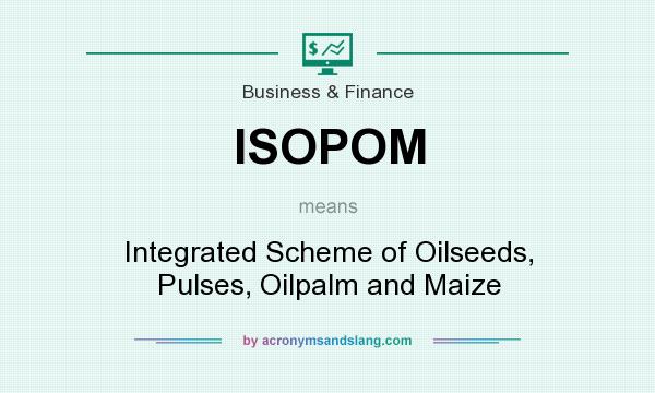 What does ISOPOM mean? It stands for Integrated Scheme of Oilseeds, Pulses, Oilpalm and Maize