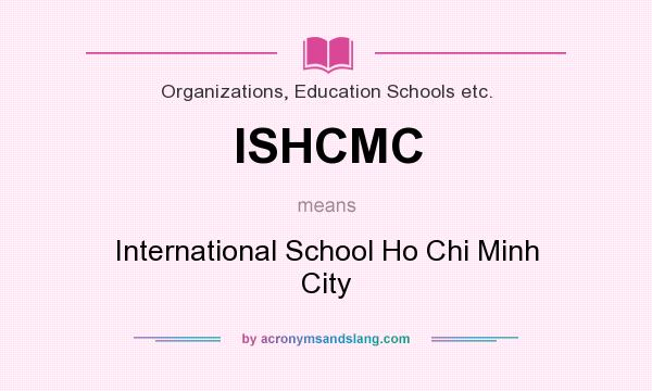 What does ISHCMC mean? It stands for International School Ho Chi Minh City