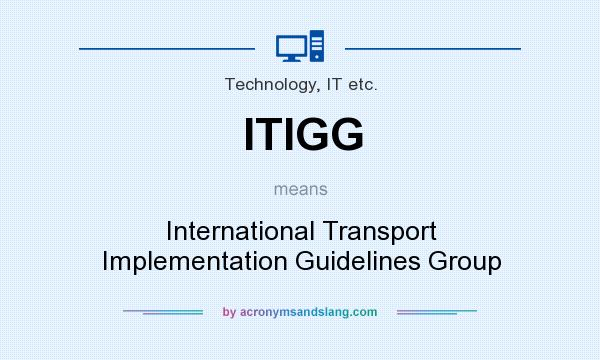 What does ITIGG mean? It stands for International Transport Implementation Guidelines Group
