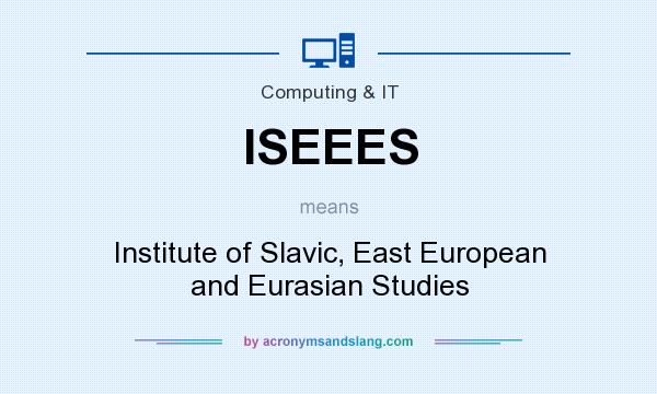 What does ISEEES mean? It stands for Institute of Slavic, East European and Eurasian Studies