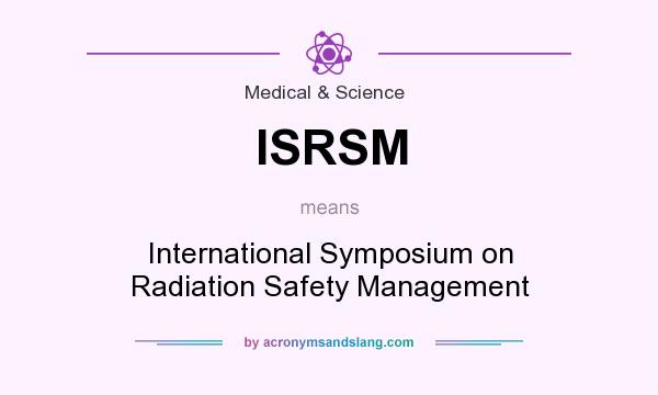 What does ISRSM mean? It stands for International Symposium on Radiation Safety Management