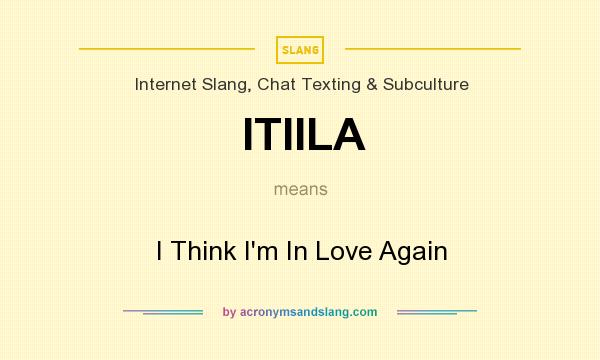 What does ITIILA mean? It stands for I Think I`m In Love Again