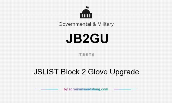 What does JB2GU mean? It stands for JSLIST Block 2 Glove Upgrade