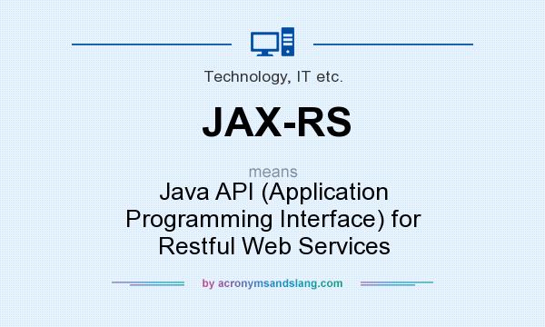 What does JAX-RS mean? It stands for Java API (Application Programming Interface) for Restful Web Services