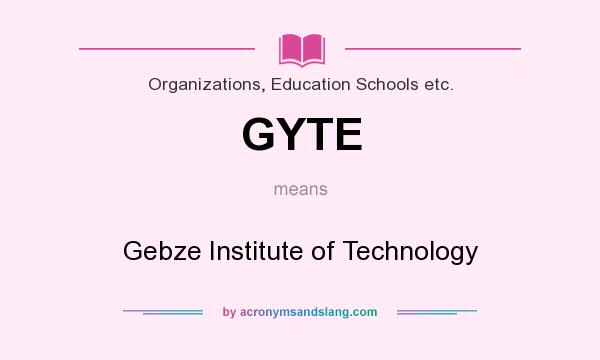 What does GYTE mean? It stands for Gebze Institute of Technology