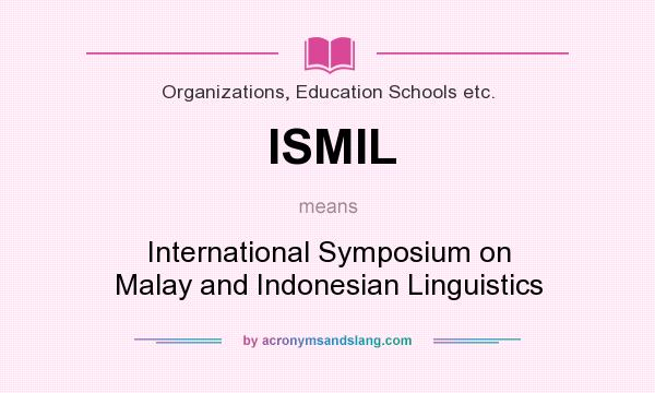 What does ISMIL mean? It stands for International Symposium on Malay and Indonesian Linguistics