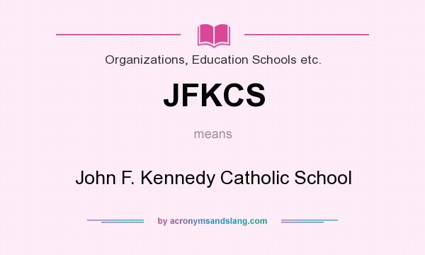 What does JFKCS mean? It stands for John F. Kennedy Catholic School