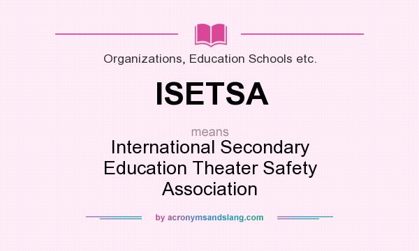 What does ISETSA mean? It stands for International Secondary Education Theater Safety Association