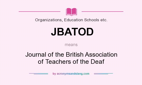 What does JBATOD mean? It stands for Journal of the British Association of Teachers of the Deaf