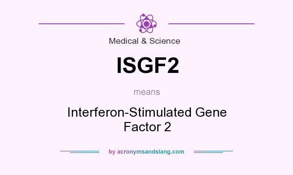 What does ISGF2 mean? It stands for Interferon-Stimulated Gene Factor 2