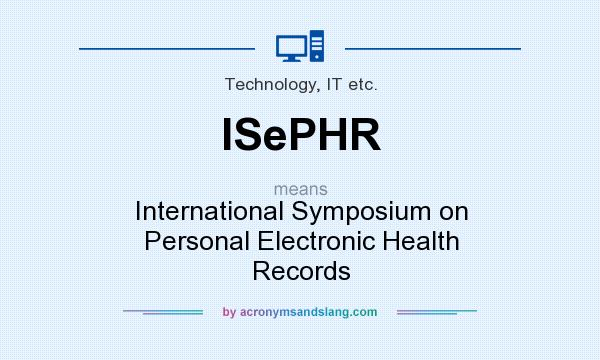 What does ISePHR mean? It stands for International Symposium on Personal Electronic Health Records