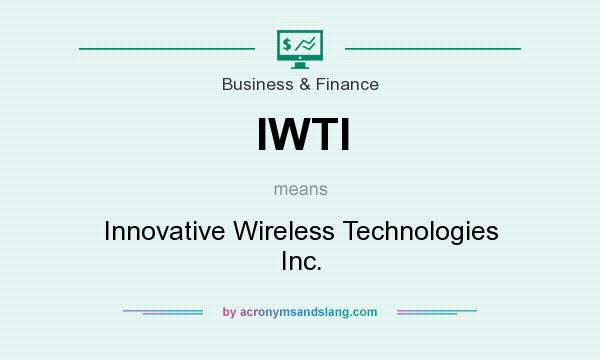 What does IWTI mean? It stands for Innovative Wireless Technologies Inc.