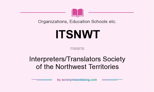 What does ITSNWT mean? It stands for Interpreters/Translators Society of the Northwest Territories