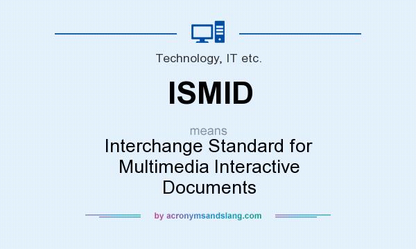 What does ISMID mean? It stands for Interchange Standard for Multimedia Interactive Documents