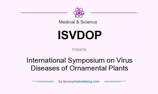 What does ISVDOP mean? It stands for International Symposium on Virus Diseases of Ornamental Plants