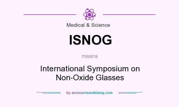 What does ISNOG mean? It stands for International Symposium on Non-Oxide Glasses