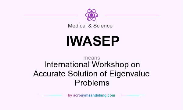 What does IWASEP mean? It stands for International Workshop on Accurate Solution of Eigenvalue Problems