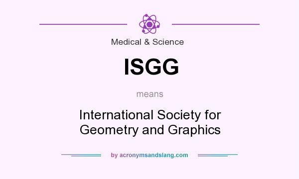 What does ISGG mean? It stands for International Society for Geometry and Graphics
