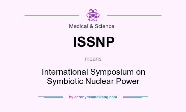 What does ISSNP mean? It stands for International Symposium on Symbiotic Nuclear Power