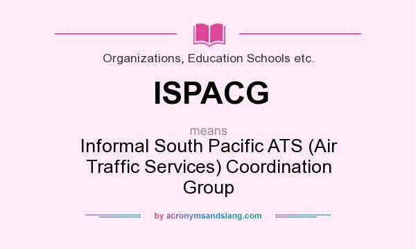 What does ISPACG mean? It stands for Informal South Pacific ATS (Air Traffic Services) Coordination Group