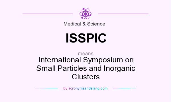What does ISSPIC mean? It stands for International Symposium on Small Particles and Inorganic Clusters