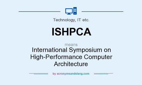 What does ISHPCA mean? It stands for International Symposium on High-Performance Computer Architecture