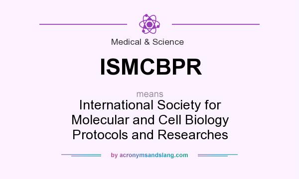 What does ISMCBPR mean? It stands for International Society for Molecular and Cell Biology Protocols and Researches