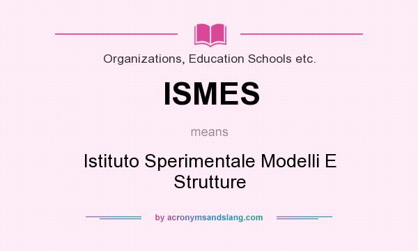 What does ISMES mean? It stands for Istituto Sperimentale Modelli E Strutture