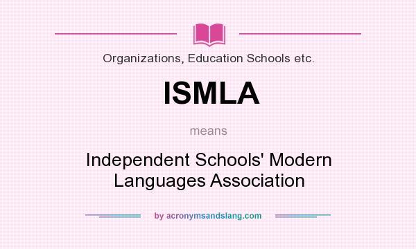 What does ISMLA mean? It stands for Independent Schools` Modern Languages Association