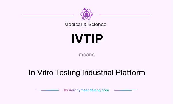 What does IVTIP mean? It stands for In Vitro Testing Industrial Platform