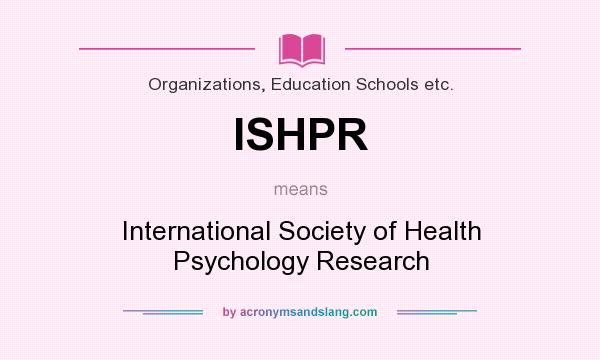 What does ISHPR mean? It stands for International Society of Health Psychology Research