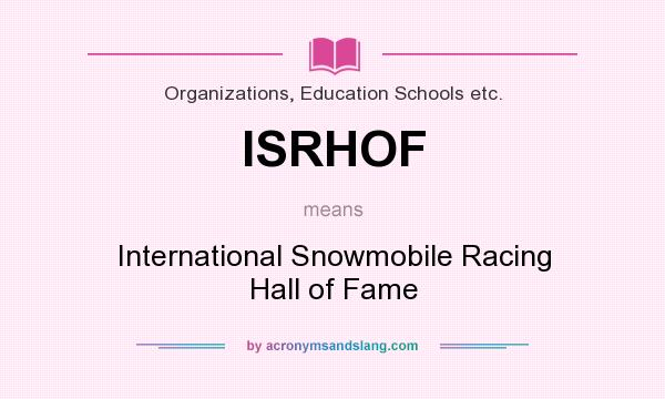 What does ISRHOF mean? It stands for International Snowmobile Racing Hall of Fame
