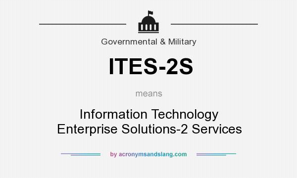 What does ITES-2S mean? It stands for Information Technology Enterprise Solutions-2 Services