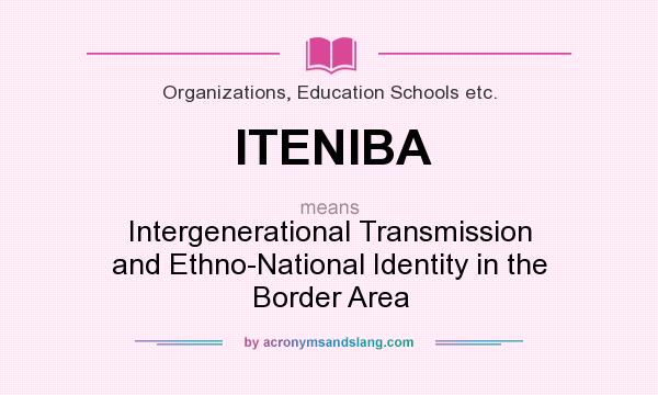 What does ITENIBA mean? It stands for Intergenerational Transmission and Ethno-National Identity in the Border Area