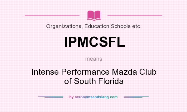 What does IPMCSFL mean? It stands for Intense Performance Mazda Club of South Florida