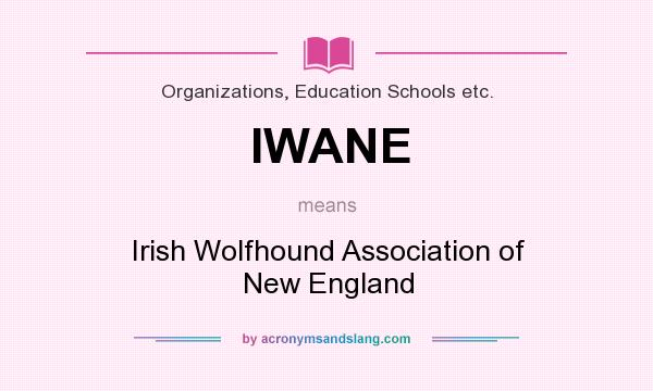 What does IWANE mean? It stands for Irish Wolfhound Association of New England
