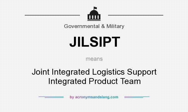 What does JILSIPT mean? It stands for Joint Integrated Logistics Support Integrated Product Team