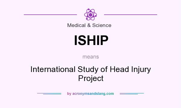 What does ISHIP mean? It stands for International Study of Head Injury Project