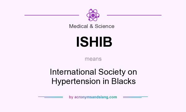 What does ISHIB mean? It stands for International Society on Hypertension in Blacks