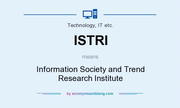 What does ISTRI mean? It stands for Information Society and Trend Research Institute