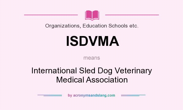 What does ISDVMA mean? It stands for International Sled Dog Veterinary Medical Association