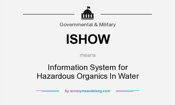What does ISHOW mean? It stands for Information System for Hazardous Organics In Water