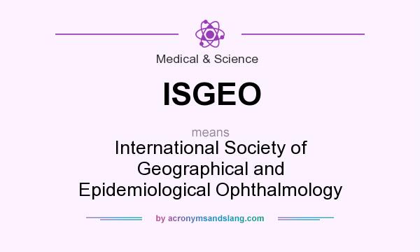 What does ISGEO mean? It stands for International Society of Geographical and Epidemiological Ophthalmology