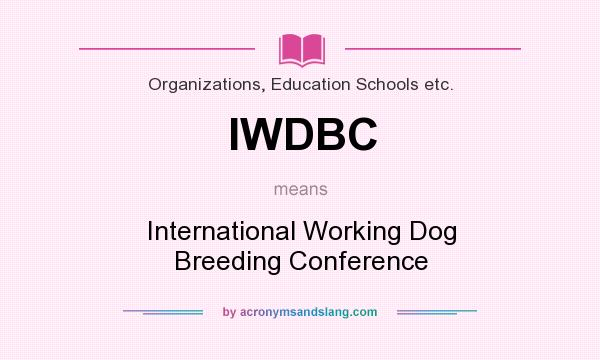 What does IWDBC mean? It stands for International Working Dog Breeding Conference
