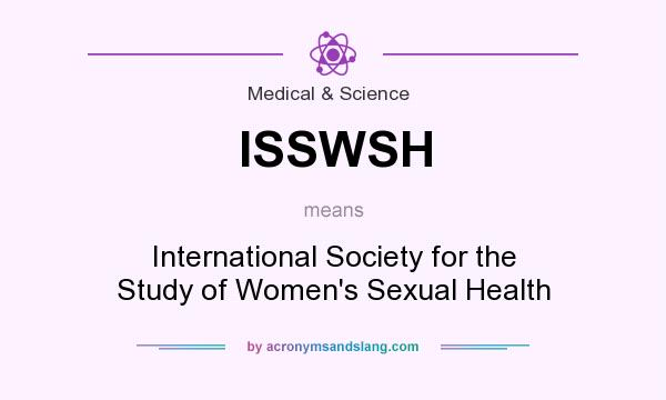 What does ISSWSH mean? It stands for International Society for the Study of Women`s Sexual Health