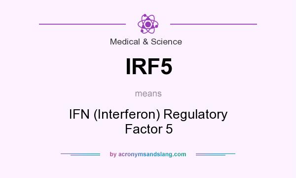 What does IRF5 mean? It stands for IFN (Interferon) Regulatory Factor 5