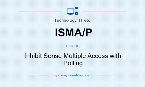 What does ISMA/P mean? It stands for Inhibit Sense Multiple Access with Polling