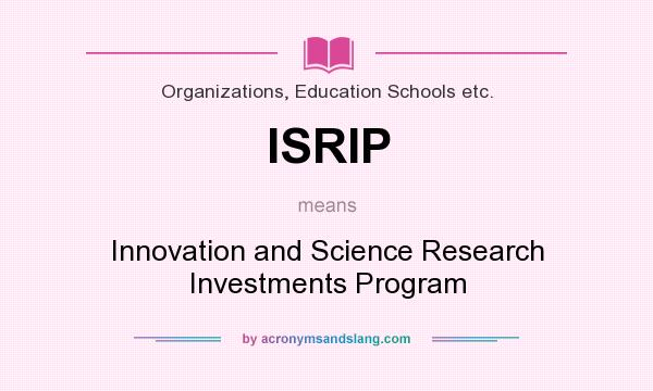 What does ISRIP mean? It stands for Innovation and Science Research Investments Program